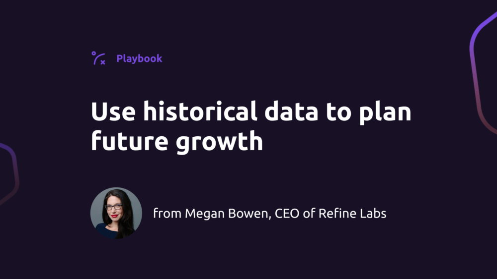 How to use historical data to plan future growth (w/ Megan Bowen, Refine Labs)